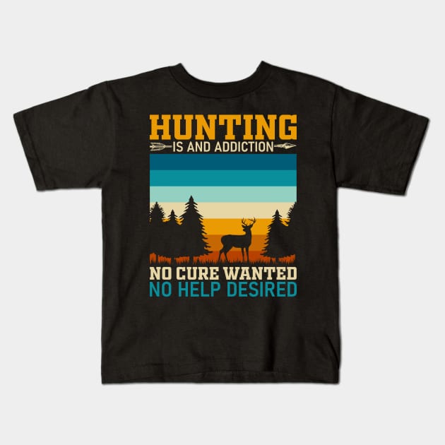 Hunting is an addiction no cure wanted no help desired Kids T-Shirt by Fun Planet